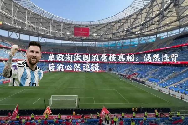 单败淘汰制的竞技真相：偶然性背后的必然逻辑