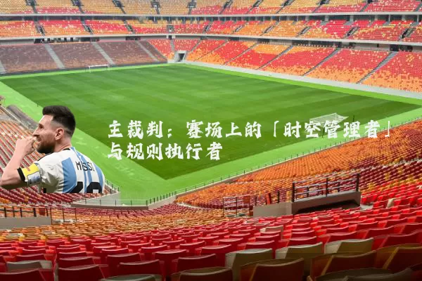 主裁判：赛场上的「时空管理者」与规则执行者