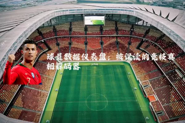 球员数据仪表盘：被误读的竞技真相解码器