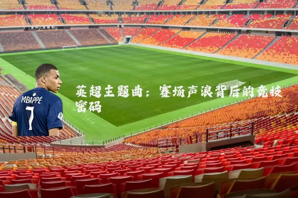 英超主题曲：赛场声浪背后的竞技密码