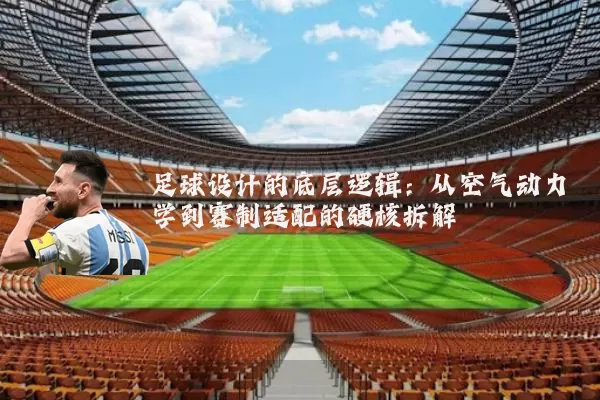 足球设计的底层逻辑：从空气动力学到赛制适配的硬核拆解